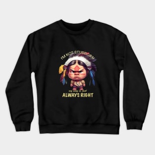 Little Indian I'm Not Stubborn My Way Is Just Always Right Cute Adorable Funny Quote Crewneck Sweatshirt